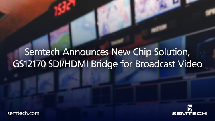 Semtech 宣布推出新型芯片解决方案，即适用于广播视频的 GS12170 SDI/HDMI 桥接芯片