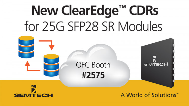 Semtech Expands Its ClearEdge™ CDR Portfolio for Low-Cost 25G SFP28 SR Modules and Active Optical Cables Integrated CDRs for 25G SFP28 SR modules and AOCs demonstrated at OFC 2017