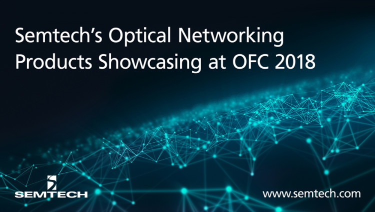 Semtech’s Optical Networking Products Showcasing at OFC 2018