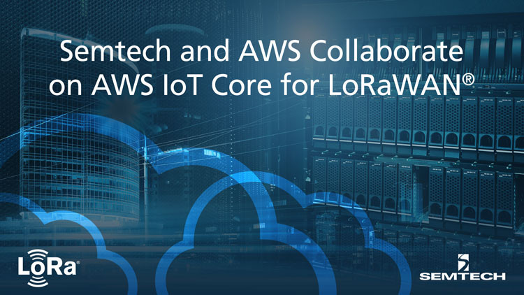 Semtech 与 AWS 合作开发适用于 LoRaWAN® 的 AWS IoT Core